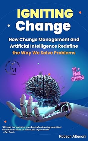 Igniting Change: How Change Management and Artificial Intelligence Redefine the Way We Solve Problems - Epub + Converted Pdf